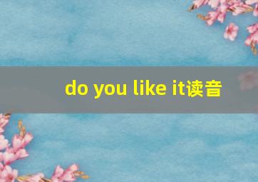 do you like it读音